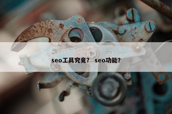 seo工具究竟？ seo功能？