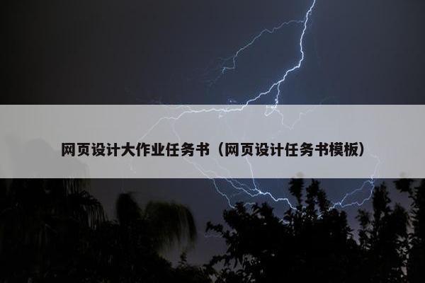 网页设计大作业任务书（网页设计任务书模板）