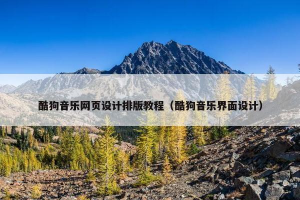 酷狗音乐网页设计排版教程（酷狗音乐界面设计）